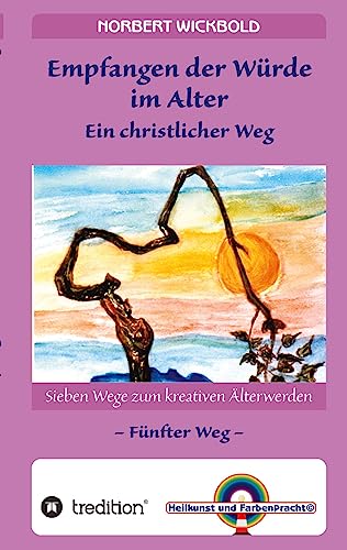Sieben Wege zum kreativen Älterwerden 5 – In Würde Deinem Alter entgegen gehen: Empfangen der Würde – Ein christlicher Weg (Sieben Wege zum kreativen ... Dreh dich nicht um. Die Blockaden lösen)
