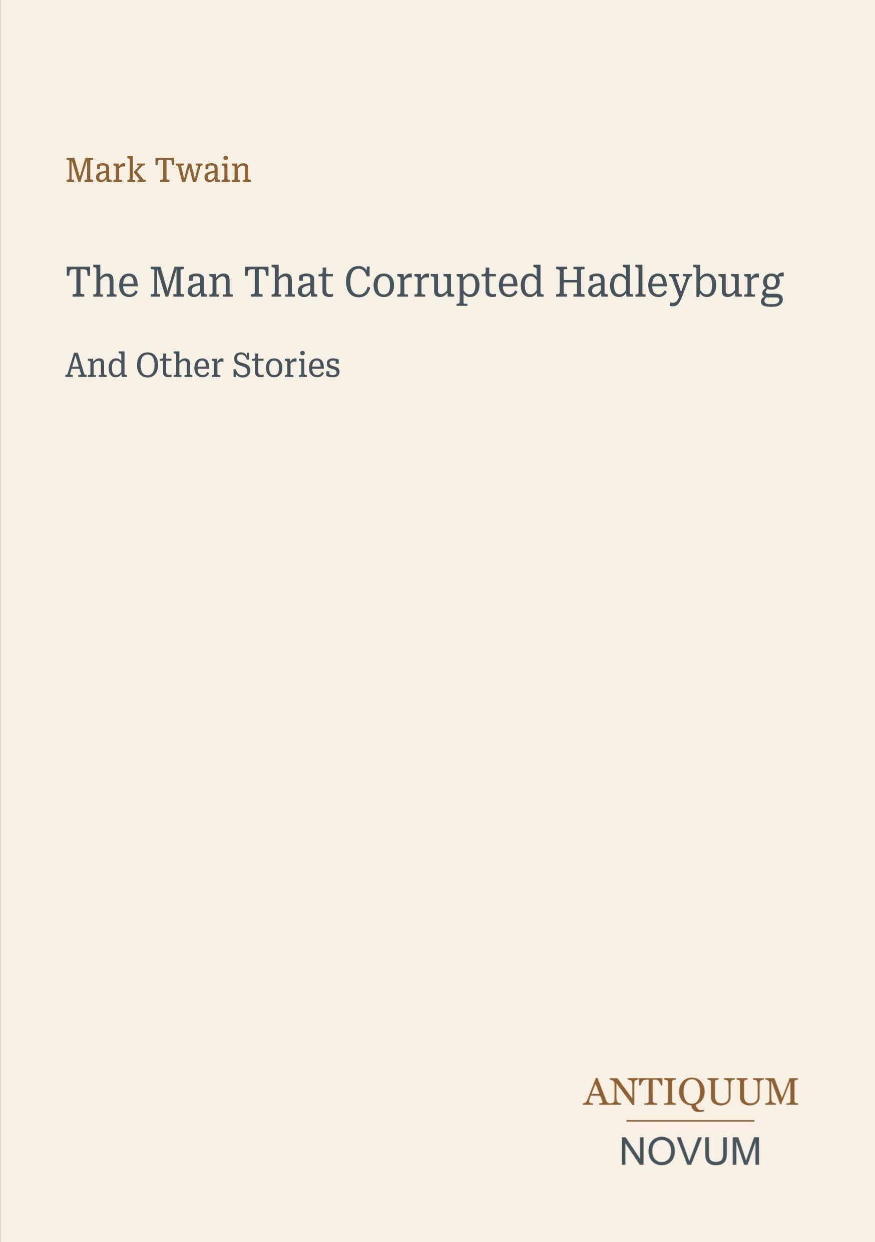 The Man That Corrupted Hadleyburg: And Other Stories