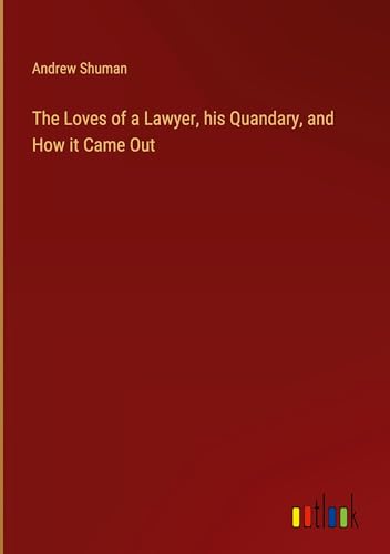 The Loves of a Lawyer, his Quandary, and How it Came Out