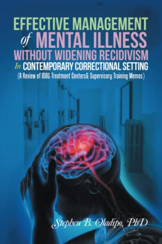 EFFECTIVE MANAGEMENT of MENTAL ILLNESS WITHOUT WIDENING RECIDIVISM In CONTEMPORARY CORRECTIONAL SETTING: (A Review of IDOC Treatment Centers& Supervisory Training Memos)