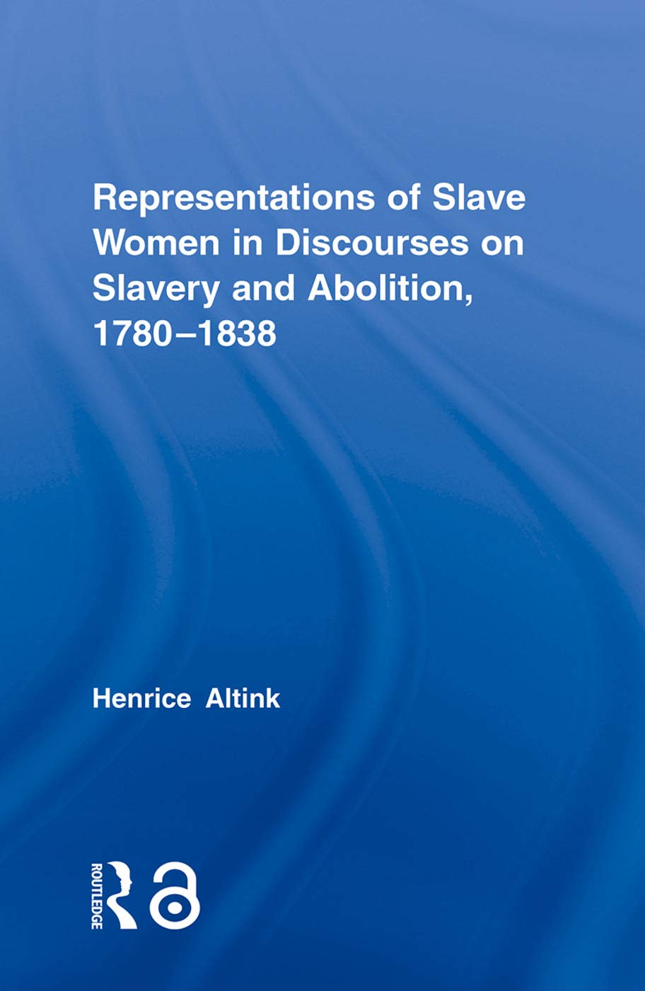 Representations of Slave Women in Discourses on Slavery and Abolition, 1780-1838 (Routledge Studies in Slave and Post-slave Societies and Cultures, 3, Band 3)