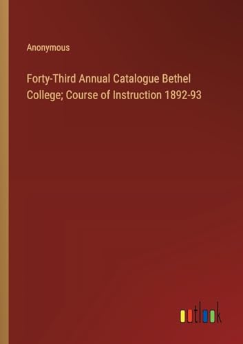 Forty-Third Annual Catalogue Bethel College; Course of Instruction 1892-93
