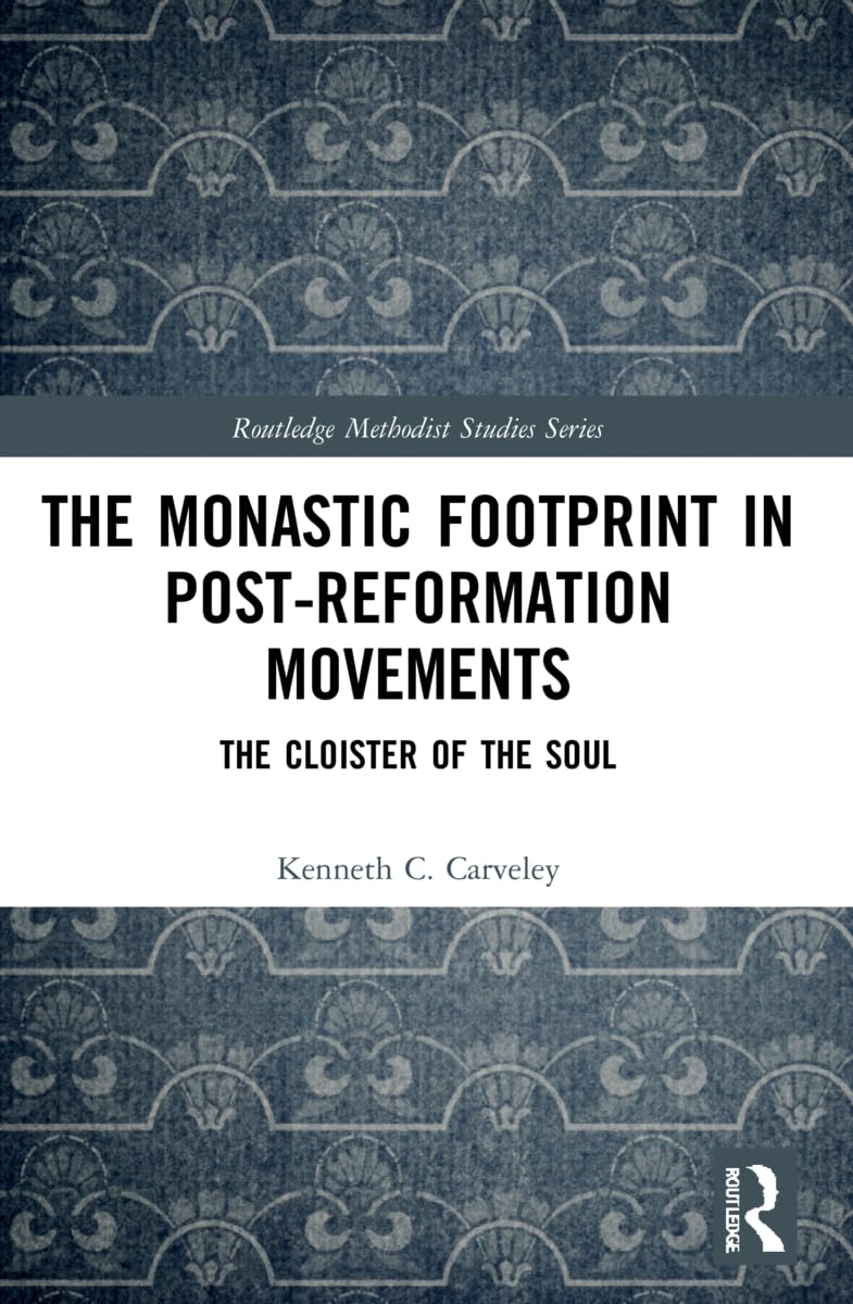 The Monastic Footprint in Post-Reformation Movements: The Cloister of the Soul (Routledge Methodist Studies)