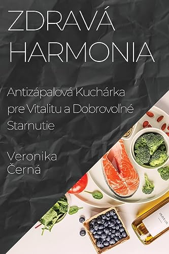 Zdravá Harmonia: Antizápalová Kuchárka pre Vitalitu a Dobrovo¿né Starnutie