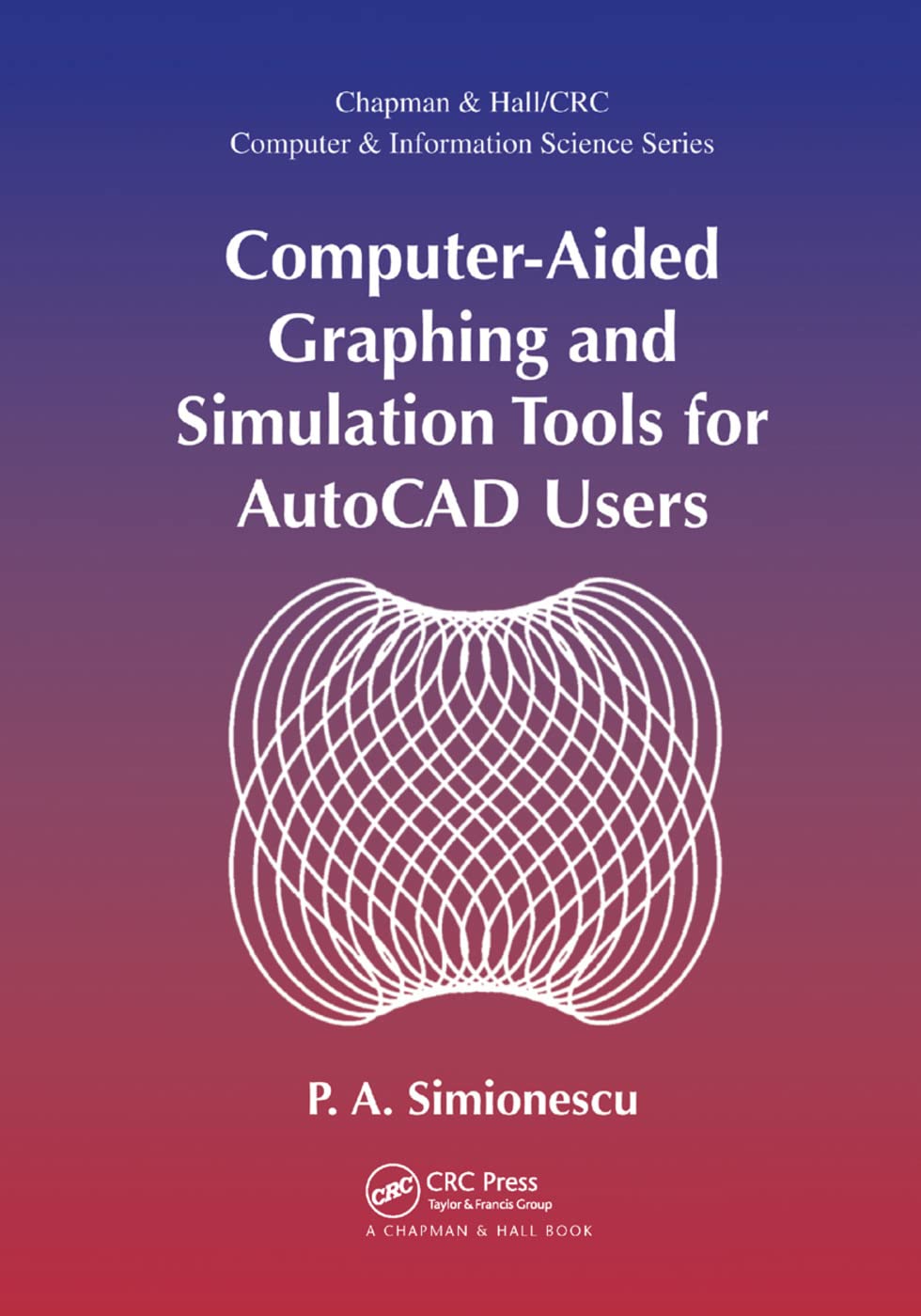 Simionescu, P. A. Computer-Aided Graphing And Simulation Tools For AutoCAD Users (Chapman & Hall/Crc Computer And Information Science)