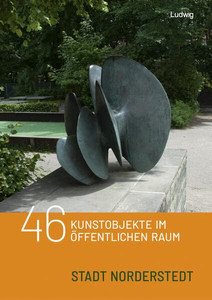 46 Kunstobjekte im öffentlichen Raum der Stadt Norderstedt (Kunst im öffentlichen Raum in Schleswig-Holstein)