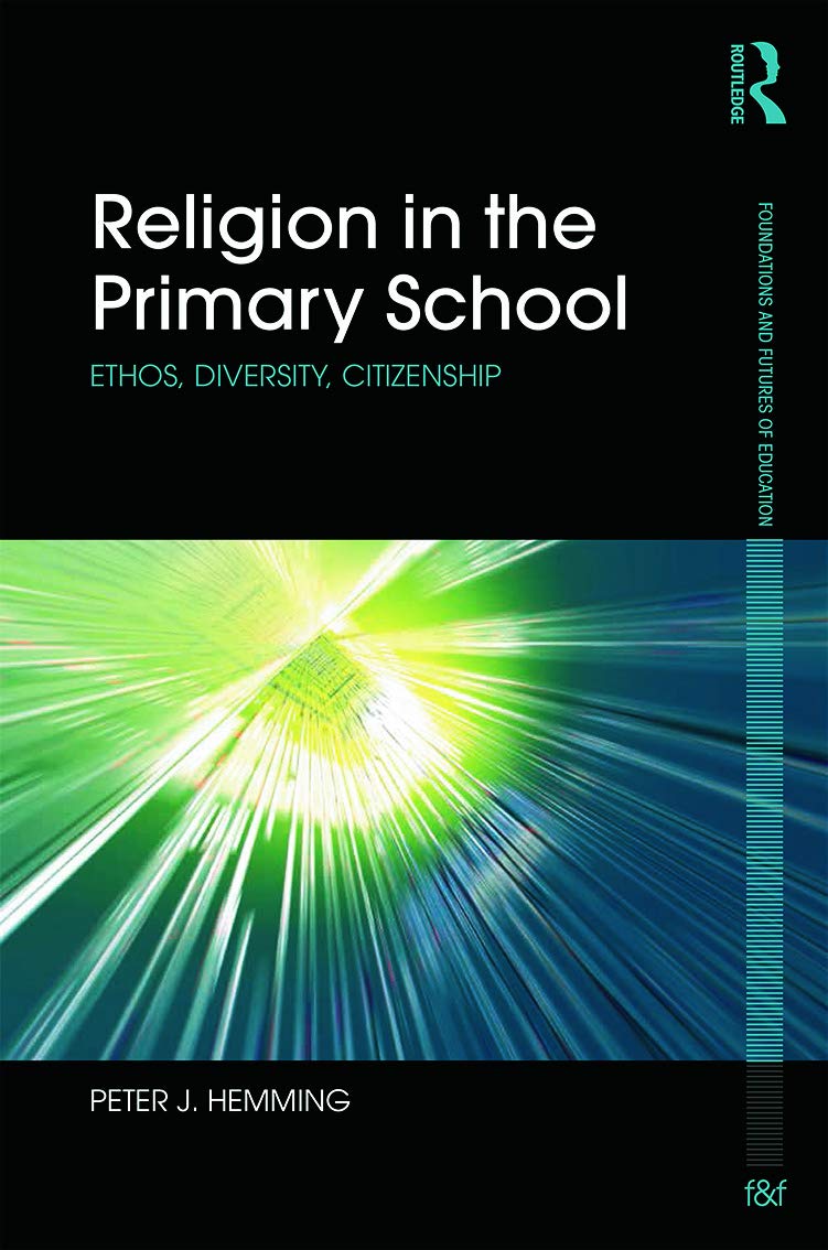 Religion in the Primary School: Ethos, diversity, citizenship (Foundations and Futures of Education)