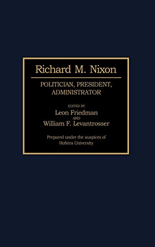 Richard M. Nixon: Politician, President, Administrator (Contributions in Political Science)