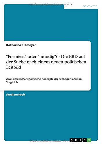 Formiert oder mündig? - Die BRD auf der Suche nach einem neuen politischen Leitbild: Zwei gesellschaftspolitische Konzepte der sechziger Jahre im Vergleich
