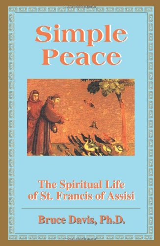 Simple Peace: Spiritual Life of Francis of Assisi: The Spiritual Life of St. Francis of Assisi