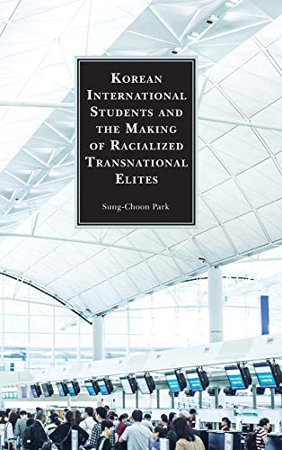 Korean International Students and the Making of Racialized Transnational Elites (Korean Communities Across the World)