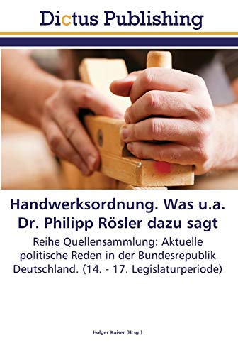 Handwerksordnung. Was u.a. Dr. Philipp Rösler dazu sagt: Reihe Quellensammlung: Aktuelle politische Reden in der Bundesrepublik Deutschland. (14. - 17. Legislaturperiode)