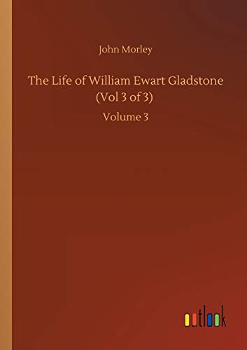 The Life of William Ewart Gladstone (Vol 3 of 3): Volume 3