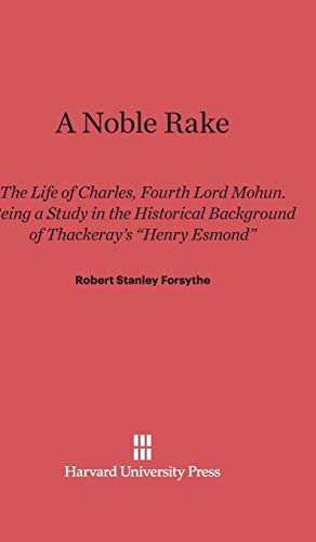 A Noble Rake: The Life of Charles, Fourth Lord Mohun. Being a Study in the Historical Background of Thackeray's Henry Esmond