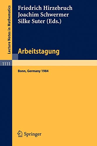 Arbeitstagung Bonn 1984: Proceedings of the Meeting held by the Max-Planck-Institut für Mathematik, Bonn, June 15-22, 1984 (Lecture Notes in ... Notes in Mathematics, 1111, Band 1111)