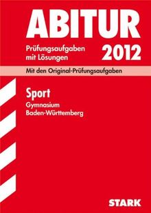 Abitur-Prüfungsaufgaben Gymnasium Baden-Württemberg. Mit Lösungen; Sport 2012; Mit den Original-Prüfungsaufgaben 2004 - 2011