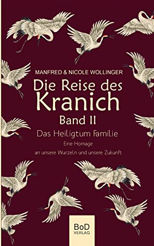 Die Reise des Kranich Band II: Das Heiligtum Familie. Eine Homage an unsere Wurzeln und unsere Zukunft