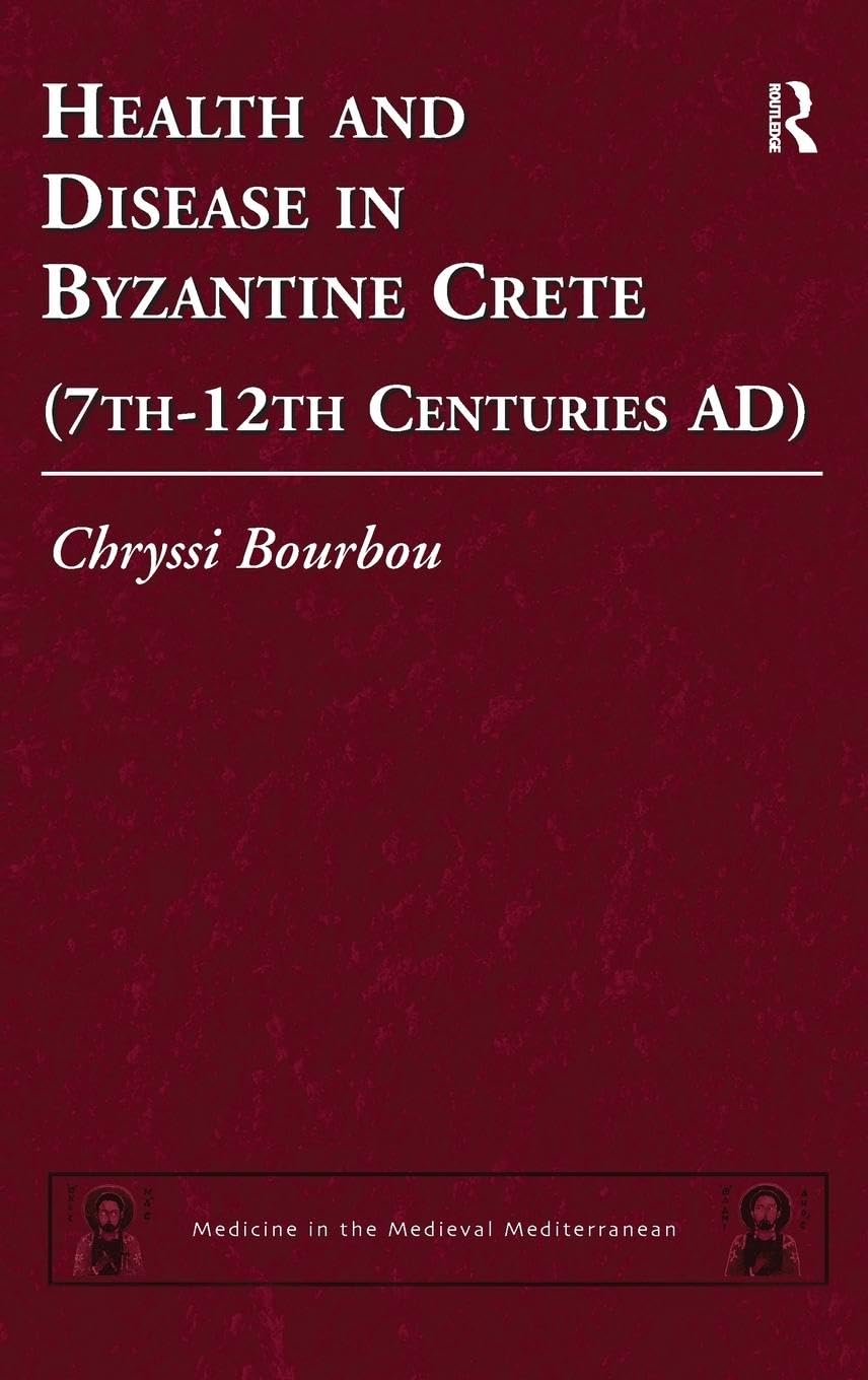 Health and Disease in Byzantine Crete (7th-12th centuries AD) (Medicine in the Medieval Mediterranean, 1, Band 1)