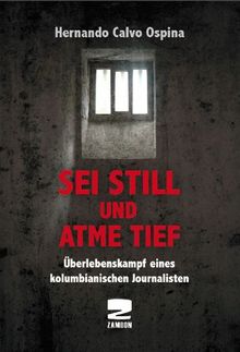 Sei still und atme tief: Überlebenskampf eines kolumbianischen Journalisten