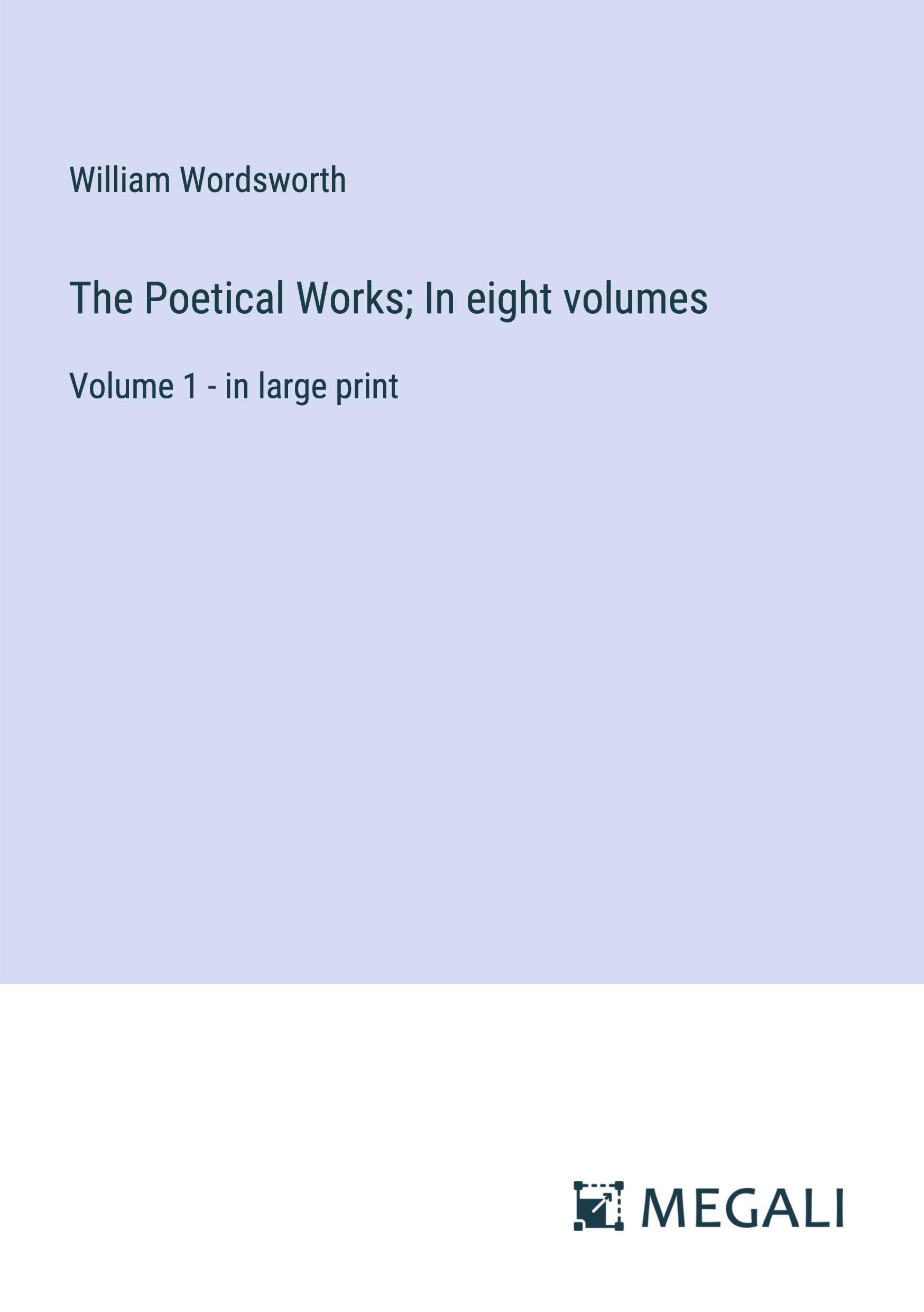 The Poetical Works; In eight volumes: Volume 1 - in large print