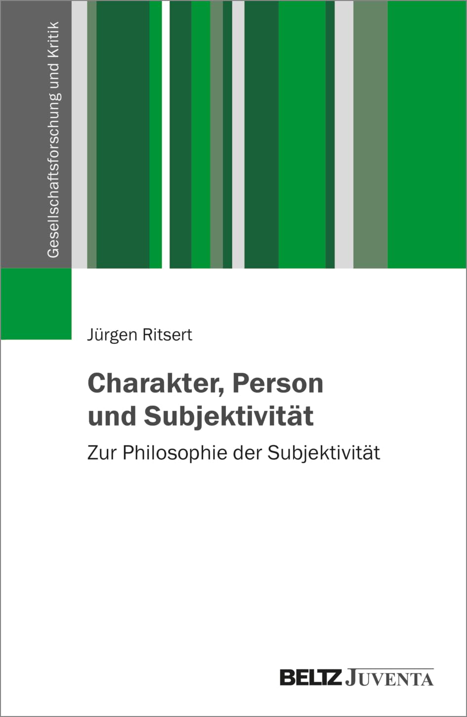 Charakter, Person und Subjektivität: Zur Philosophie der Subjektivität (Gesellschaftsforschung und Kritik)