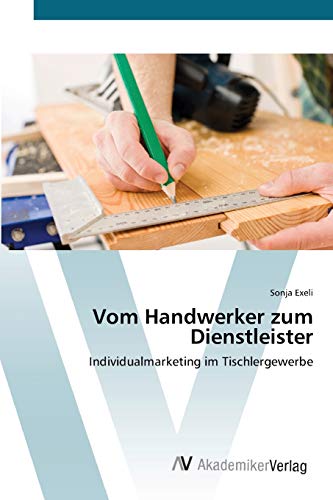 Vom Handwerker zum Dienstleister: Individualmarketing im Tischlergewerbe