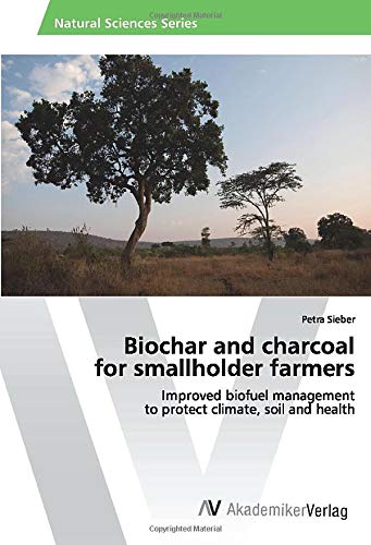 Biochar and charcoal for smallholder farmers: Improved biofuel management to protect climate, soil and health