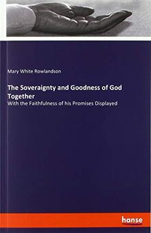 The Soveraignty and Goodness of God Together: With the Faithfulness of his Promises Displayed
