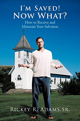 I'm Saved! Now What?: How to Receive and Maintain Your Salvation