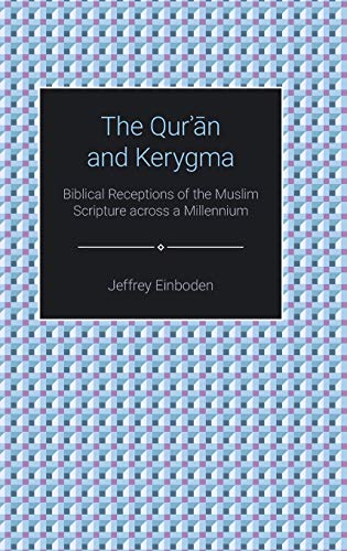 The Quran and Kerygma: Biblical Receptions of the Muslim Scripture across a Millennium (Themes in Qur'anic Studies)