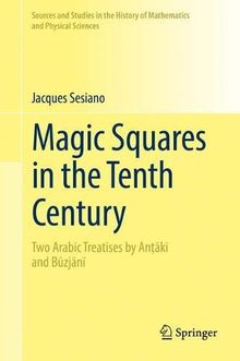 Magic Squares in the Tenth Century: Two Arabic Treatises by An&#x1E6D;&#x101;k&#x12B; and B&#x16B;zj&#x101;n&#x12B; (Sources and Studies in the History of Mathematics and Physical Sciences)