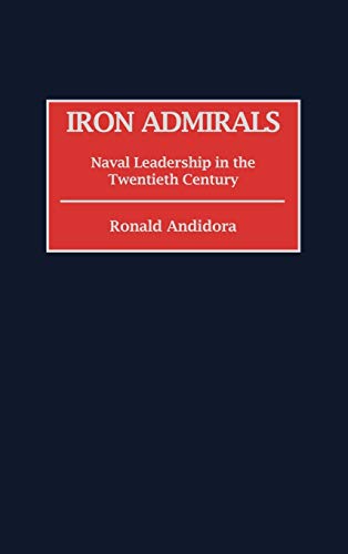 Iron Admirals: Naval Leadership in the Twentieth Century (Contributions in Military Studies)