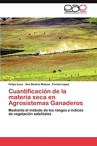 Cuantificación de la materia seca en Agrosistemas Ganaderos: Mediante el método de los rangos e índices de vegetación satelitales
