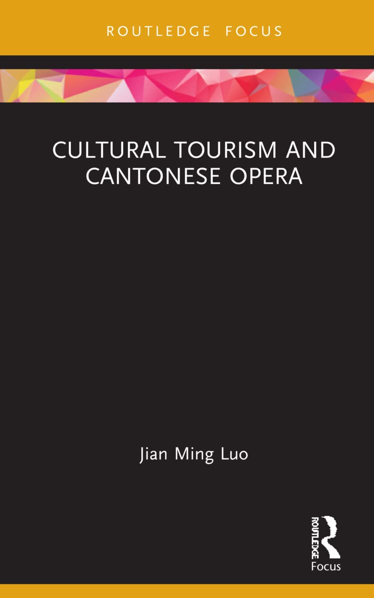 Cultural Tourism and Cantonese Opera (Routledge Cultural Heritage and Tourism)