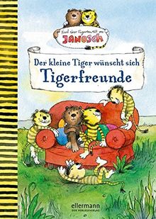 Der kleine Tiger wünscht sich Tigerfreunde: Nach einer Figurenwelt von Janosch