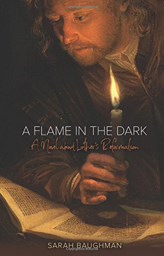 A Flame in the Dark: A Novel about Luther's Reformation