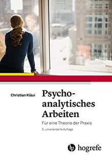 Psychoanalytisches Arbeiten: Für eine Theorie der Praxis