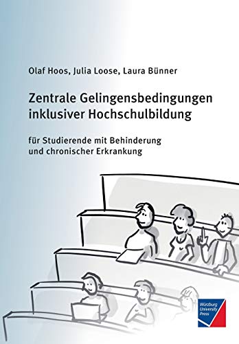 Zentrale Gelingensbedingungen inklusiver Hochschulbildung für Studierende mit Behinderung und chronischer Erkrankung: Forschungsbericht des ... der Julius-Maximilians-Universität Würzburg