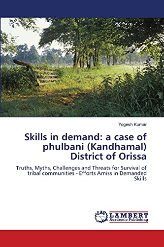 Skills in demand: a case of phulbani (Kandhamal) District of Orissa: Truths, Myths, Challenges and Threats for Survival of tribal communities - Efforts Amiss in Demanded Skills