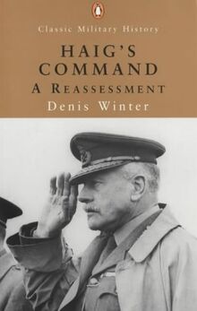 Haig's Command: A Reassessment (Penguin Classic Military History)