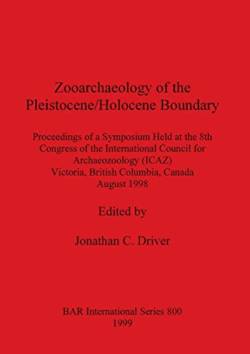 Zooarchaeology of the Pleistocene/Holocene Boundary: Proceedings of a Symposium Held at the 8th Congress of the International Council for Archeo ... Canada, August 1998 (BAR International)