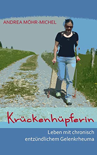 Krückenhüpferin: Leben mit chronisch entzündlichem Gelenkrheuma