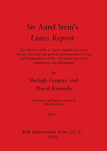 Sir Aurel Stein's Limes Report, Part I: The full text of M. A. Stein's unpublished Limes Report (his aerial and ground reconnaissances in Iraq and ... and bibliography (BAR International)