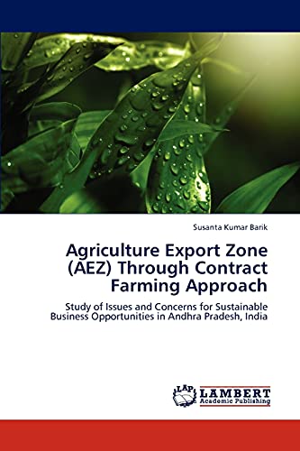 Agriculture Export Zone (AEZ) Through Contract Farming Approach: Study of Issues and Concerns for Sustainable Business Opportunities in Andhra Pradesh, India