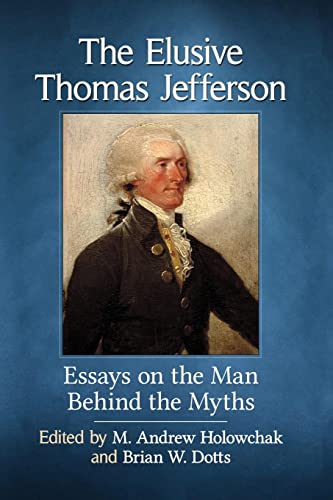 The Elusive Thomas Jefferson: Essays on the Man Behind the Myths