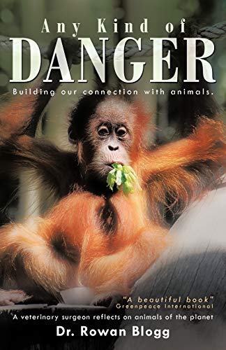 Any Kind Of Danger: Building Our Connection With Animals. A Veterinary Surgeon Reflects On Animals Of The Planet
