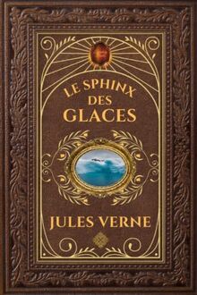 Le Sphinx des glaces - Jules Verne: Édition collector intégrale - Grand format 15 cm x 22 cm - (Annotée d'une biographie)