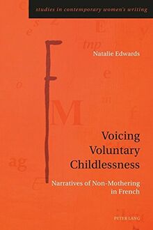 Voicing Voluntary Childlessness: Narratives of Non-Mothering in French (Studies in Contemporary Women’s Writing)