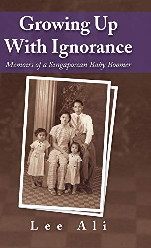 Growing Up with Ignorance: Memoirs of a Singaporean Baby Boomer