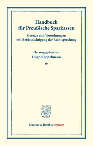 Handbuch für Preußische Sparkassen.: Gesetze und Verordnungen mit Berücksichtigung der Rechtsprechung. (Duncker & Humblot reprints)